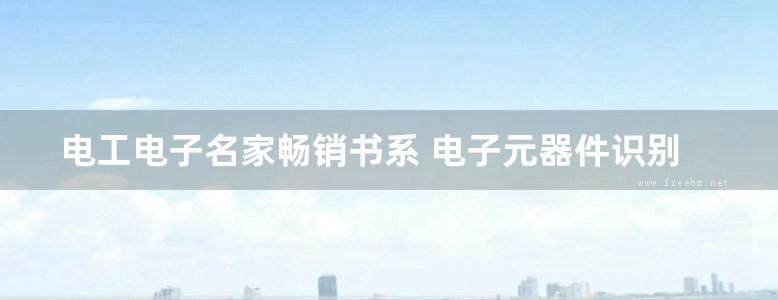 电工电子名家畅销书系 电子元器件识别与检测咱得这么学 杨清德，柯世民等 (2018版)